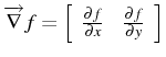 $ \overrightarrow{\nabla}f=\left[\begin{array}{cc}
\frac{\partial f}{\partial x} & \frac{\partial f}{\partial y}\end{array}\right]$