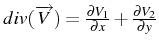 $ div(\overrightarrow{V})=\frac{\partial V_{1}}{\partial x}+\frac{\partial V_{2}}{\partial y}$