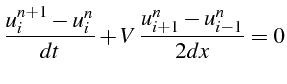 $\displaystyle \frac{u_{i}^{n+1}-u_{i}^{n}}{dt}+V \frac{u_{i+1}^{n}-u_{i-1}^{n}}{2dx}=0$