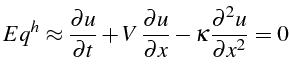 $\displaystyle Eq^{h}\approx\frac{\partial u}{\partial t}+V \frac{\partial u}{\partial x}-\kappa\frac{\partial^{2}u}{\partial x^{2}}=0$