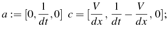 \bgroup\color{black}$\displaystyle a:=[0,\frac{1}{dt},0]     c=[\frac{V}{dx}\„ \frac{1}{dt}-\frac{V}{dx}\„ 0];$\egroup