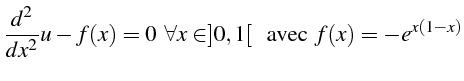 $\displaystyle \frac{d^{2}}{dx^{2}}u-f(x)=0   \forall x\in]0,1[  \textrm{\mbox{{  avec }}}  f(x)=-e^{x(1-x)}$