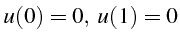 $\displaystyle u(0)=0,   u(1)=0$