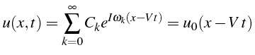 \bgroup\color{black}$\displaystyle u(x,t)=\sum_{k=0}^{\infty}C_{k}e^{I\omega_{k}(x-Vt)}=u_{0}(x-V  t)$\egroup