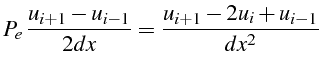 $\displaystyle P_{e} \frac{u_{i+1}-u_{i-1}}{2dx}=\frac{u_{i+1}-2u_{i}+u_{i-1}}{dx^{2}}$
