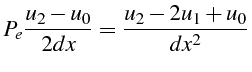 $\displaystyle P_{e}\frac{u_{2}-u_{0}}{2dx}=\frac{u_{2}-2u_{1}+u_{0}}{dx^{2}}$