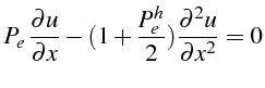 $\displaystyle P_{e} \frac{\partial u}{\partial x}-(1+\frac{P_{e}^{h}}{2})\frac{\partial^{2}u}{\partial x^{2}}=0$
