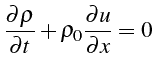 \bgroup\color{black}$\displaystyle \frac{\partial\rho}{\partial t}+\rho_{0}\frac{\partial u}{\partial x}=0$\egroup