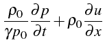 $\displaystyle \frac{\rho_{0}}{\gamma p_{0}}\frac{\partial p}{\partial t}+\rho_{0}\frac{\partial u}{\partial x}$