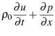 $\displaystyle \rho_{0}\frac{\partial u}{\partial t}+\frac{\partial p}{\partial x}$