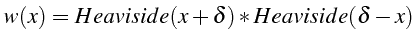 \bgroup\color{black}$\displaystyle w(x)=Heaviside(x+\delta)*Heaviside(\delta-x)$\egroup