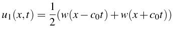 $\displaystyle u_{1}(x,t)=\frac{1}{2}(w(x-c_{0}t)+w(x+c_{0}t))$