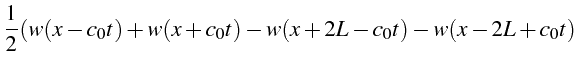 $\displaystyle \frac{1}{2}(w(x-c_{0}t)+w(x+c_{0}t)-w(x+2L-c_{0}t)-w(x-2L+c_{0}t)$