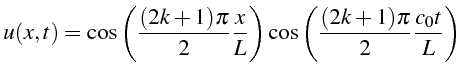 $\displaystyle u(x,t)=\cos\left(\frac{(2k+1)\pi}{2}\frac{x}{L}\right)\cos\left(\frac{(2k+1)\pi}{2}\frac{c_{0}t}{L}\right)$