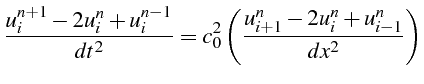 $\displaystyle \frac{u_{i}^{n+1}-2u_{i}^{n}+u_{i}^{n-1}}{dt^{2}}=c_{0}^{2}\left(\frac{u_{i+1}^{n}-2u_{i}^{n}+u_{i-1}^{n}}{dx^{2}}\right)$