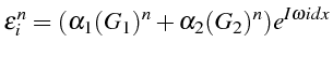 $\displaystyle \varepsilon_{i}^{n}=(\alpha_{1}(G_{1})^{n}+\alpha_{2}(G_{2})^{n})e^{I\omega idx}$