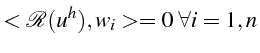 $\displaystyle <\mathcal{R}(u^{h}),w_{i}>=0  \forall i=1,n$