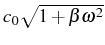 \bgroup\color{black}$ c_{0}\sqrt{1+\beta\omega^{2}}$\egroup