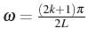 \bgroup\color{black}$ \omega=\frac{(2k+1)\pi}{2L}$\egroup