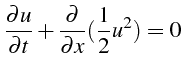 $\displaystyle \frac{\partial u}{\partial t}+\frac{\partial}{\partial x}(\frac{1}{2}u^{2})=0$