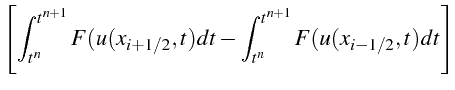 $\displaystyle \left[\int_{t^{n}}^{t^{n+1}}F(u(x_{i+1/2},t)dt-\int_{t^{n}}^{t^{n+1}}F(u(x_{i-1/2},t)dt\right]$