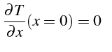 \bgroup\color{black}$\displaystyle \frac{\partial T}{\partial x}(x=0)=0     $\egroup