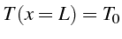 \bgroup\color{black}$\displaystyle T(x=L)=T_{0}$\egroup