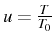 \bgroup\color{black}$ u=\frac{T}{T_{0}}$\egroup