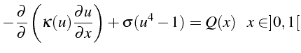 $\displaystyle -\frac{\partial}{\partial}\left(\kappa(u)\frac{\partial u}{\partial x}\right)+\sigma(u^{4}-1)=Q(x)       x\in]0,1[$