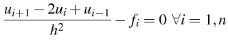 $\displaystyle \frac{u_{i+1}-2u_{i}+u_{i-1}}{h^{2}}-f_{i}=0   \forall i=1,n$