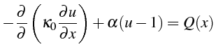 $\displaystyle -\frac{\partial}{\partial}\left(\kappa_{0}\frac{\partial u}{\partial x}\right)+\alpha(u-1)=Q(x)$