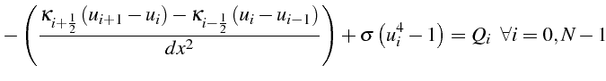 $\displaystyle -\left(\frac{\kappa_{i+\frac{1}{2}}\left(u_{i+1}-u_{i}\right)-\ka...
...ht)}{dx^{2}}\right)+\sigma\left(u_{i}^{4}-1\right)=Q_{i}    \forall i=0,N-1$