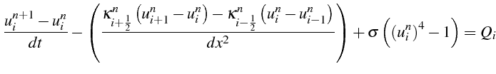 $\displaystyle \frac{u_{i}^{n+1}-u_{i}^{n}}{dt}-\left(\frac{\kappa_{i+\frac{1}{2...
...n}\right)}{dx^{2}}\right)+\sigma\left(\left(u_{i}^{n}\right)^{4}-1\right)=Q_{i}$