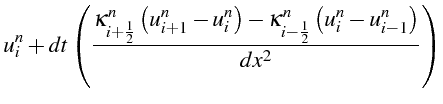 $\displaystyle u_{i}^{n}+dt\left(\frac{\kappa_{i+\frac{1}{2}}^{n}\left(u_{i+1}^{...
...t)-\kappa_{i-\frac{1}{2}}^{n}\left(u_{i}^{n}-u_{i-1}^{n}\right)}{dx^{2}}\right)$