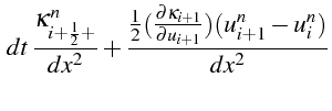 $\displaystyle   dt \frac{\kappa_{i+\frac{1}{2}+}^{n}}{dx^{2}}+\frac{\frac{1}{2}(\frac{\partial\kappa_{i+1}}{\partial u_{i+1}})(u_{i+1}^{n}-u_{i}^{n})}{dx^{2}}$