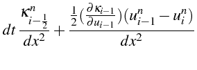 $\displaystyle dt \frac{\kappa_{i-\frac{1}{2}}^{n}}{dx^{2}}+\frac{\frac{1}{2}(\frac{\partial\kappa_{i-1}}{\partial u_{i-1}})(u_{i-1}^{n}-u_{i}^{n})}{dx^{2}}$