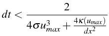 $\displaystyle dt<\frac{2}{4\sigma u_{max}^{3}+\frac{4\kappa(u_{max})}{dx^{2}}}$