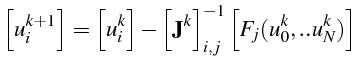 $\displaystyle \left[u_{i}^{k+1}\right]=\left[u_{i}^{k}\right]-\left[\mathbf{J}^{k}\right]_{i,j}^{-1}\left[F_{j}(u_{0}^{k},..u_{N}^{k})\right]$