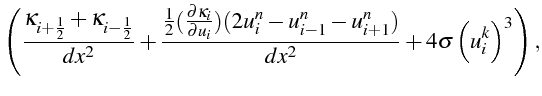 $\displaystyle \left(\frac{\kappa_{i+\frac{1}{2}}+\kappa_{i-\frac{1}{2}}}{dx^{2}...
...{n}-u_{i-1}^{n}-u_{i+1}^{n})}{dx^{2}}+4\sigma\left(u_{i}^{k}\right)^{3}\right),$