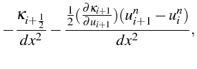 $\displaystyle -\frac{\kappa_{i+\frac{1}{2}}}{dx^{2}}-\frac{\frac{1}{2}(\frac{\partial\kappa_{i+1}}{\partial u_{i+1}})(u_{i+1}^{n}-u_{i}^{n})}{dx^{2}},$