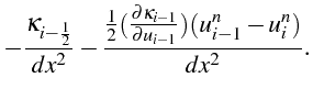 $\displaystyle -\frac{\kappa_{i-\frac{1}{2}}}{dx^{2}}-\frac{\frac{1}{2}(\frac{\partial\kappa_{i-1}}{\partial u_{i-1}})(u_{i-1}^{n}-u_{i}^{n})}{dx^{2}}.$