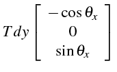 $\displaystyle Tdy\left[\begin{array}{c}
-\cos\theta_{x}\\
0\\
\sin\theta_{x}\end{array}\right]$