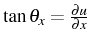 \bgroup\color{black}$ \tan\theta_{x}=\frac{\partial u}{\partial x}$\egroup