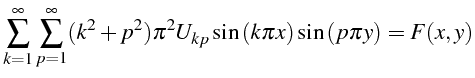 \bgroup\color{black}$\displaystyle \sum_{k=1}^{\infty}\sum_{p=1}^{\infty}(k^{2}+p^{2})\pi^{2}U_{kp}\sin\left(k\pi x\right)\sin\left(p\pi y\right)=F(x,y)$\egroup