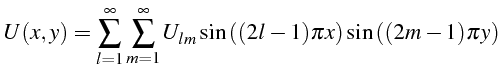 $\displaystyle U(x,y)=\sum_{l=1}^{\infty}\sum_{m=1}^{\infty}U_{lm}\sin\left((2l-1)\pi x\right)\sin\left((2m-1)\pi y\right)$