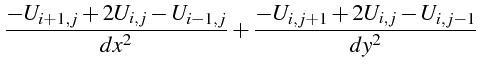 $\displaystyle \frac{-U_{i+1,j}+2U_{i,j}-U_{i-1,j}}{dx^{2}}+\frac{-U_{i,j+1}+2U_{i,j}-U_{i,j-1}}{dy^{2}}$