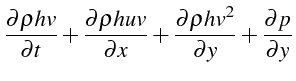 $\displaystyle \frac{\partial\rho hv}{\partial t}+\frac{\partial\rho huv}{\partial x}+\frac{\partial\rho hv^{2}}{\partial y}+\frac{\partial p}{\partial y}$