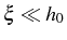 \bgroup\color{black}$ \xi\ll h_{0}$\egroup