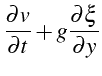 $\displaystyle \frac{\partial v}{\partial t}+g\frac{\partial\xi}{\partial y}$