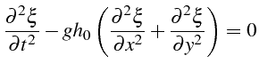 $\displaystyle \frac{\partial^{2}\xi}{\partial t^{2}}-gh_{0}\left(\frac{\partial^{2}\xi}{\partial x^{2}}+\frac{\partial^{2}\xi}{\partial y^{2}}\right)=0$